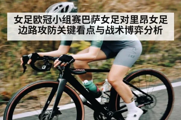 女足欧冠小组赛巴萨女足对里昂女足边路攻防关键看点与战术博弈分析 | ODAPP